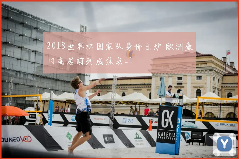 2018世界杯国家队身价出炉 欧洲豪门高居前列成焦点_1