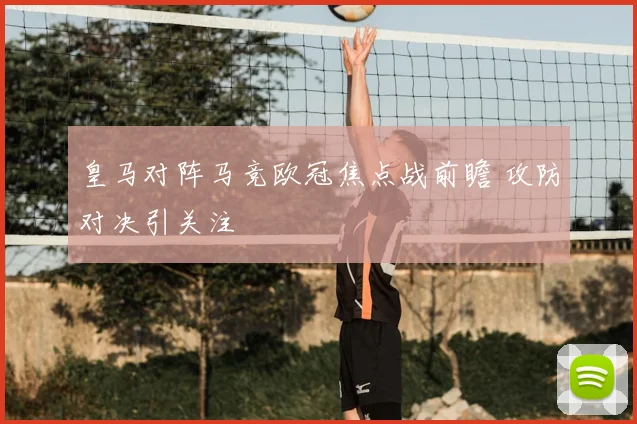 皇马对阵马竞欧冠焦点战前瞻 攻防对决引关注