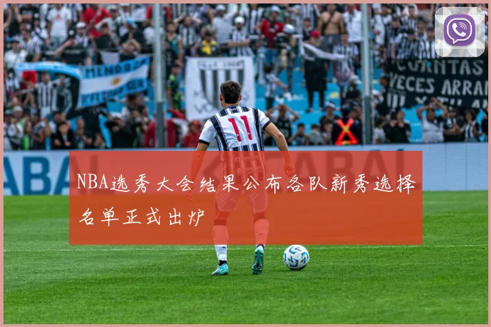 NBA选秀大会结果公布各队新秀选择名单正式出炉