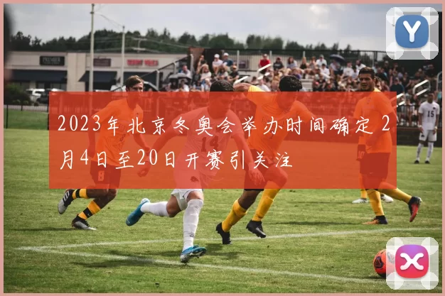 2023年北京冬奥会举办时间确定 2月4日至20日开赛引关注
