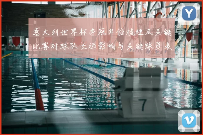 意大利世界杯夺冠年份梳理及关键比赛对球队长远影响与关键球员表现分析