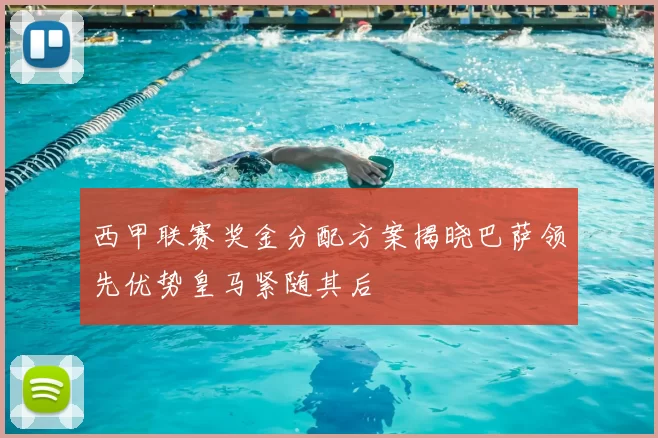 西甲联赛奖金分配方案揭晓巴萨领先优势皇马紧随其后