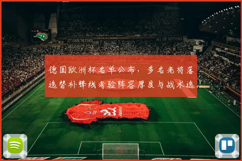 德国欧洲杯名单公布，多名老将落选替补锋线考验阵容厚度与战术选择