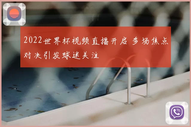 2022世界杯视频直播开启 多场焦点对决引发球迷关注