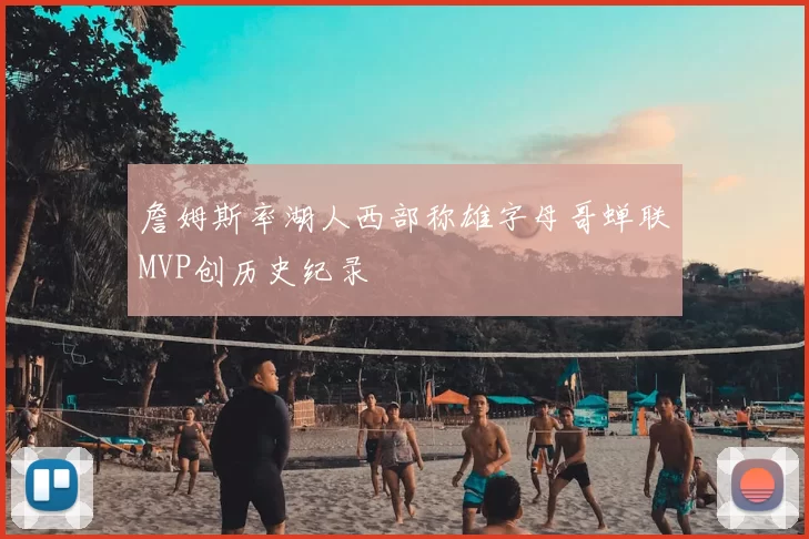 詹姆斯率湖人西部称雄字母哥蝉联MVP创历史纪录