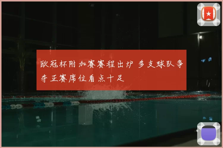 欧冠杯附加赛赛程出炉 多支球队争夺正赛席位看点十足