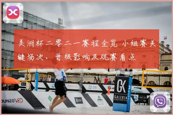 美洲杯二零二一赛程全览 小组赛关键场次、晋级影响及观赛看点