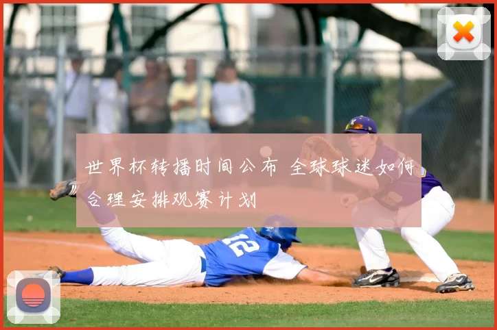 世界杯转播时间公布 全球球迷如何合理安排观赛计划